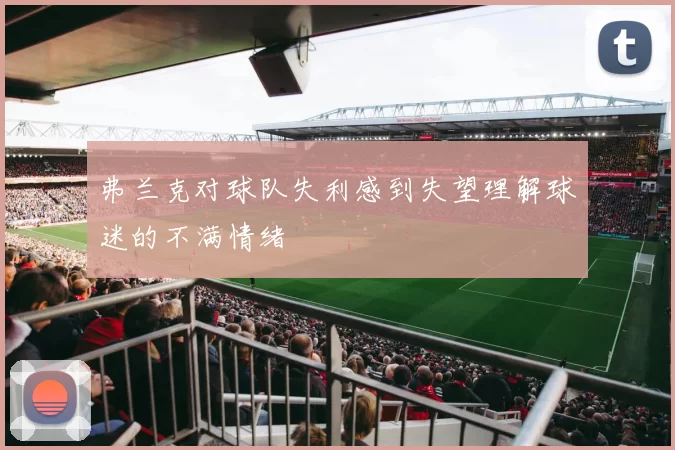弗兰克对球队失利感到失望理解球迷的不满情绪