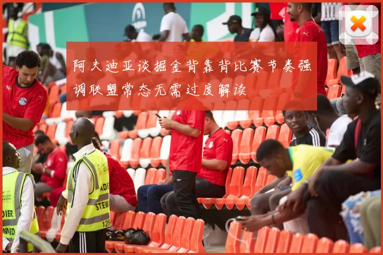 阿夫迪亚谈掘金背靠背比赛节奏强调联盟常态无需过度解读